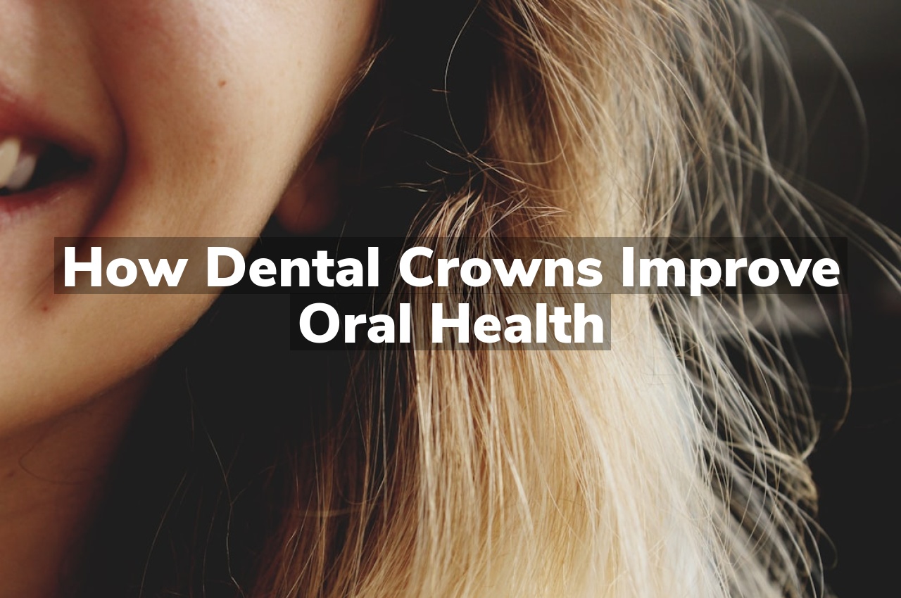 How Dental Crowns Improve Oral Health