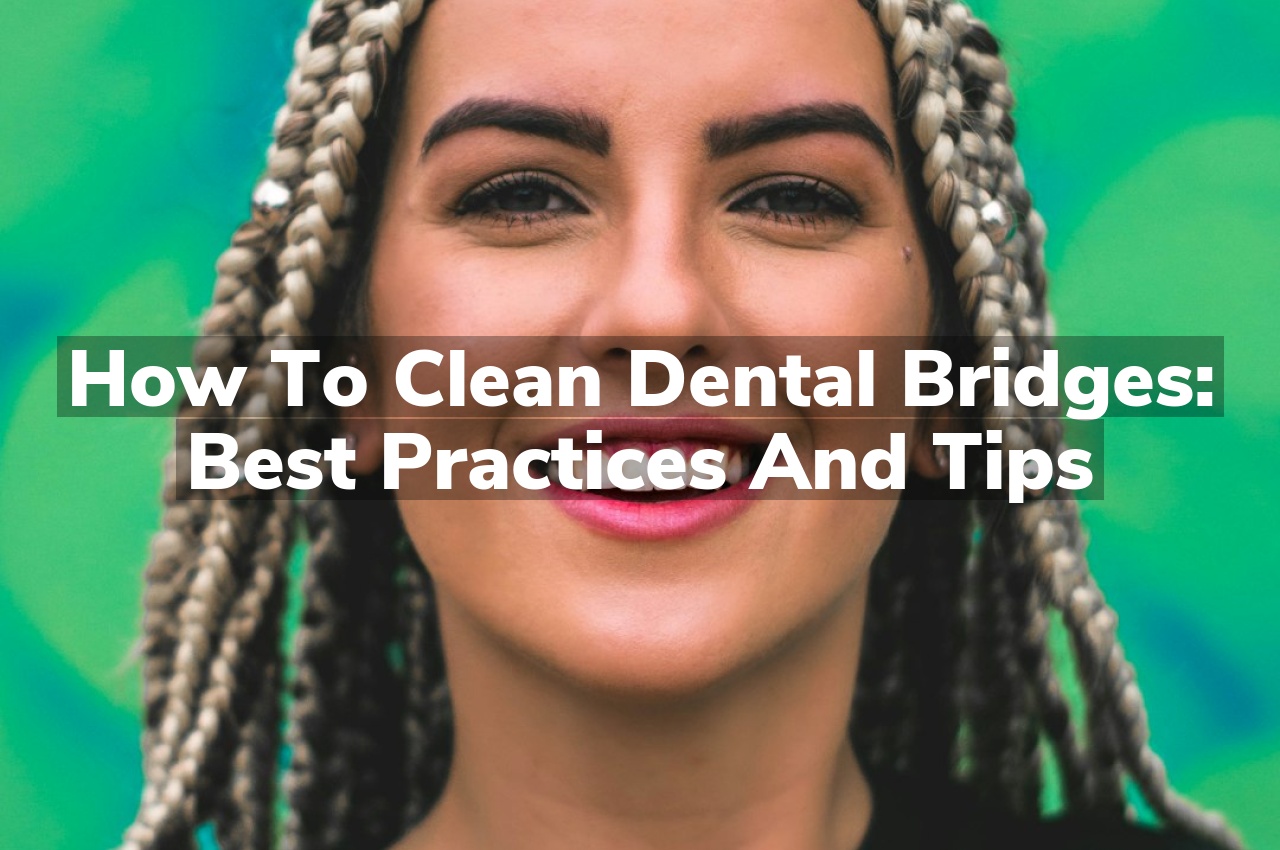 How to Clean Dental Bridges: Best Practices and Tips
