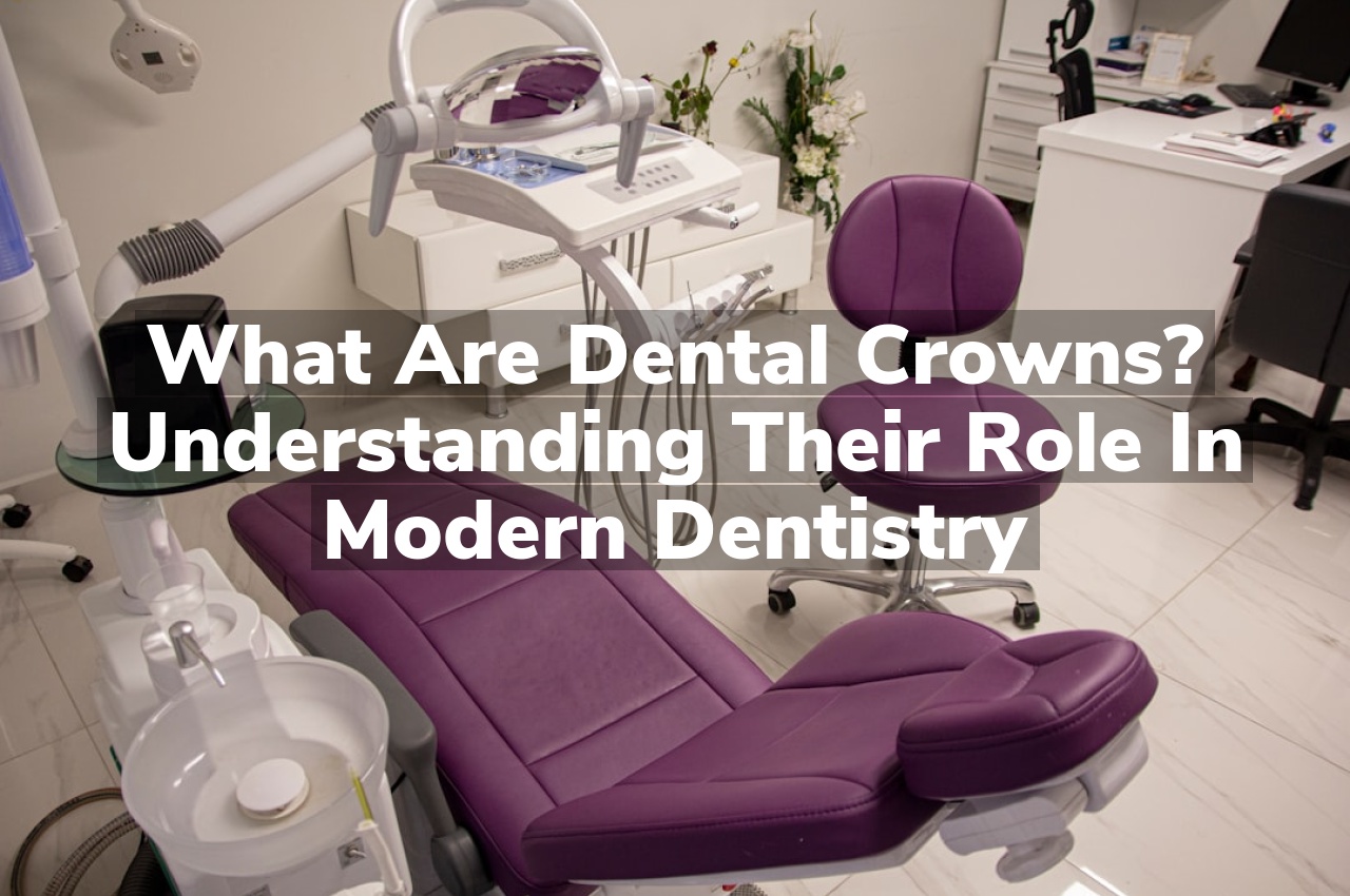What Are Dental Crowns? Understanding Their Role in Modern Dentistry