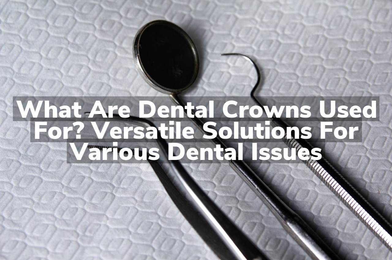 What Are Dental Crowns Used For? Versatile Solutions for Various Dental Issues