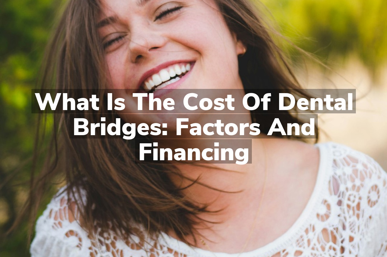 What Is the Cost of Dental Bridges: Factors and Financing
